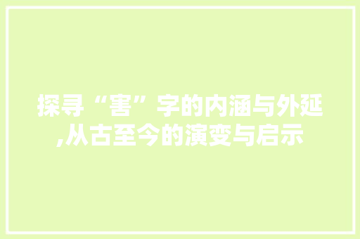 探寻“害”字的内涵与外延,从古至今的演变与启示