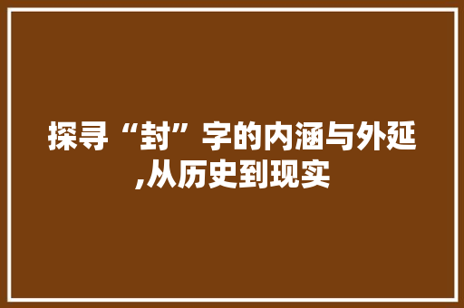 探寻“封”字的内涵与外延,从历史到现实