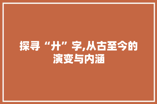 探寻“廾”字,从古至今的演变与内涵