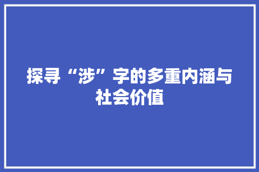 探寻“涉”字的多重内涵与社会价值 词汇积累