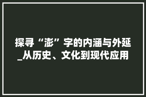 探寻“澎”字的内涵与外延_从历史、文化到现代应用