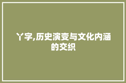 丫字,历史演变与文化内涵的交织