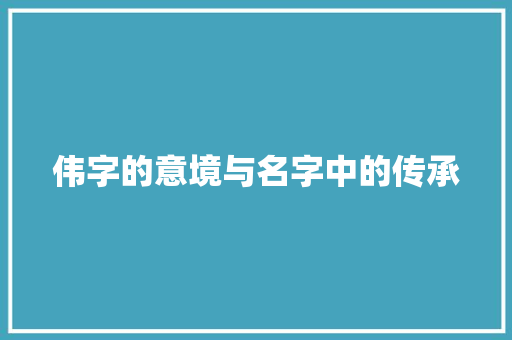 伟字的意境与名字中的传承