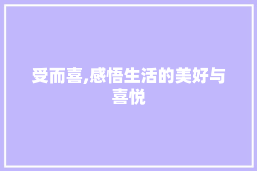 受而喜,感悟生活的美好与喜悦