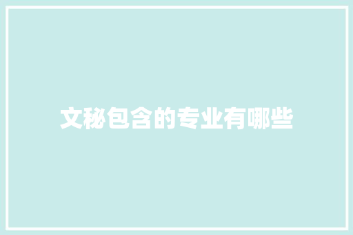文秘包含的专业有哪些 写作素材