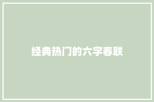 经典热门的六字春联 写作技巧