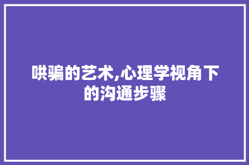 哄骗的艺术,心理学视角下的沟通步骤