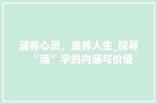 涵养心灵，滋养人生_探寻“涵”字的内涵与价值