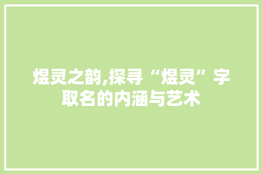 煜灵之韵,探寻“煜灵”字取名的内涵与艺术