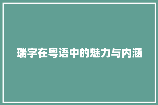 瑞字在粤语中的魅力与内涵 范文赏析