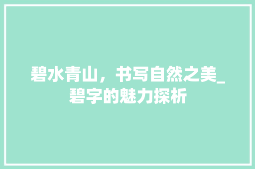 碧水青山，书写自然之美_碧字的魅力探析