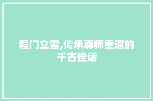 程门立雪,传承尊师重道的千古佳话 报告写作