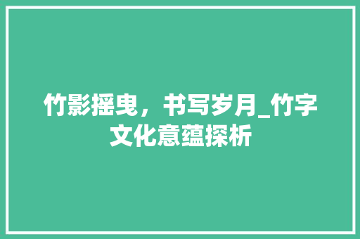 竹影摇曳，书写岁月_竹字文化意蕴探析