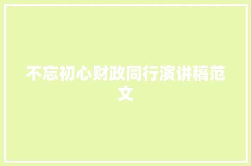 不忘初心财政同行演讲稿范文 写作素材