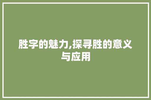 胜字的魅力,探寻胜的意义与应用