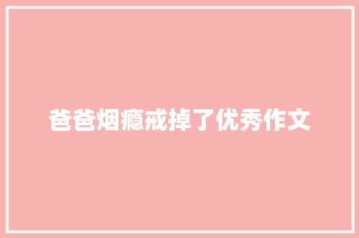 爸爸烟瘾戒掉了优秀作文