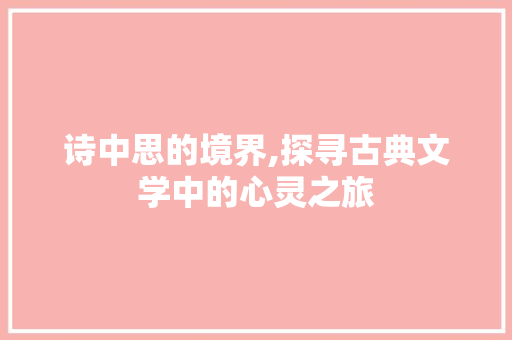 诗中思的境界,探寻古典文学中的心灵之旅