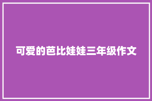 可爱的芭比娃娃三年级作文 词汇积累