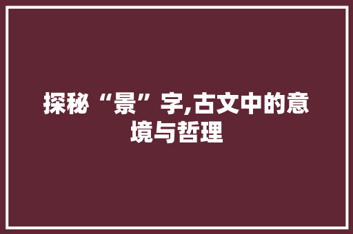 探秘“景”字,古文中的意境与哲理