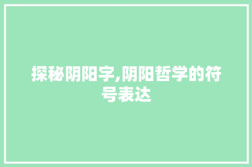 探秘阴阳字,阴阳哲学的符号表达