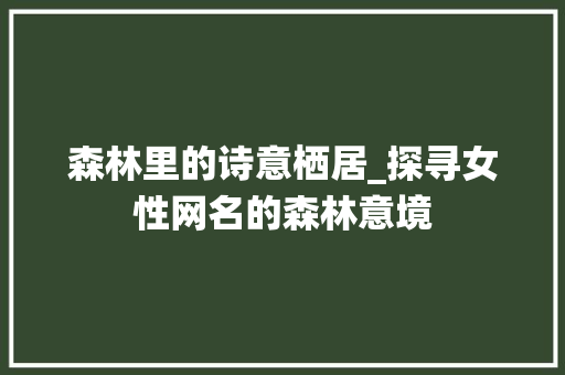 森林里的诗意栖居_探寻女性网名的森林意境