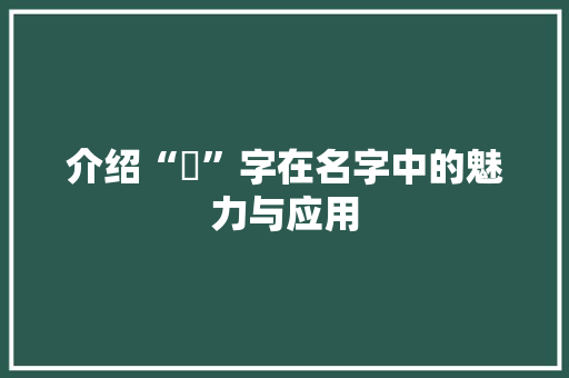 介绍“媞”字在名字中的魅力与应用 写作技巧