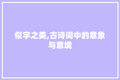 似字之美,古诗词中的意象与意境 诗歌创作