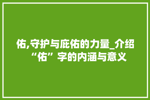 佑,守护与庇佑的力量_介绍“佑”字的内涵与意义