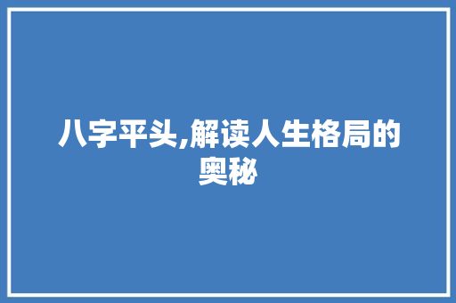 八字平头,解读人生格局的奥秘