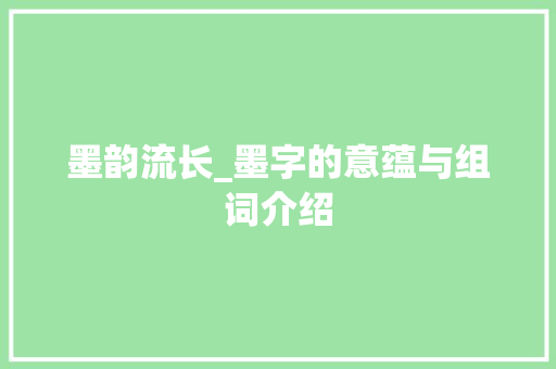 墨韵流长_墨字的意蕴与组词介绍