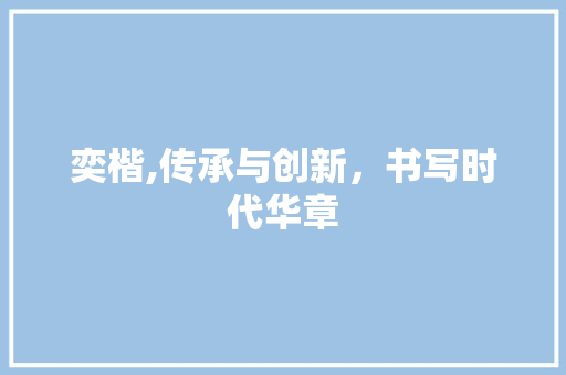 奕楷,传承与创新，书写时代华章