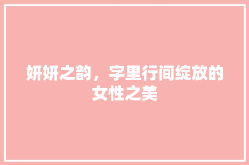 妍妍之韵，字里行间绽放的女性之美