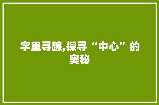 字里寻踪,探寻“中心”的奥秘