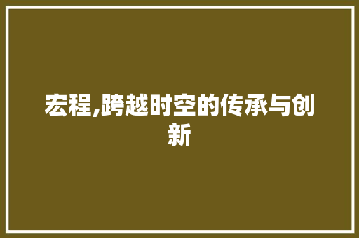 宏程,跨越时空的传承与创新