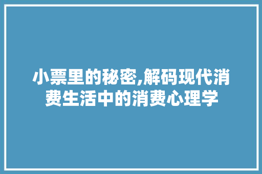 小票里的秘密,解码现代消费生活中的消费心理学