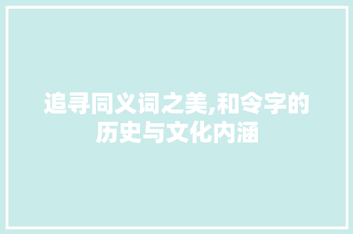 追寻同义词之美,和令字的历史与文化内涵 范文赏析