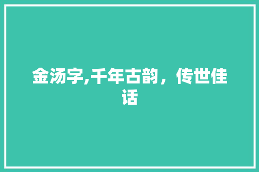 金汤字,千年古韵，传世佳话