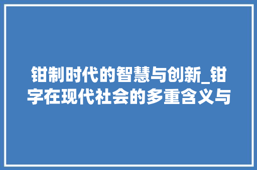 钳制时代的智慧与创新_钳字在现代社会的多重含义与应用