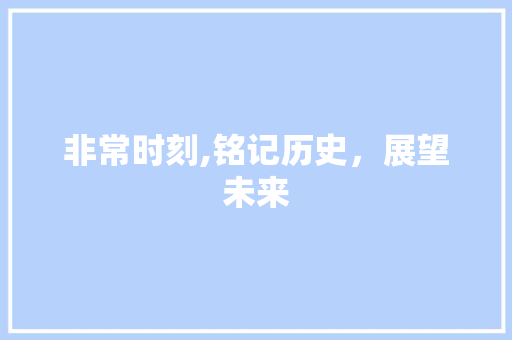 非常时刻,铭记历史，展望未来