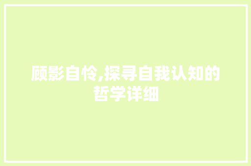 顾影自怜,探寻自我认知的哲学详细