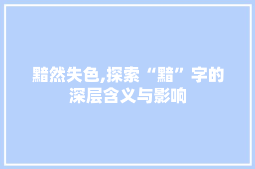 黯然失色,探索“黯”字的深层含义与影响