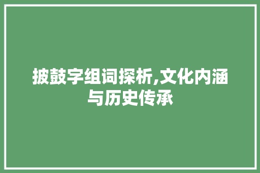 披鼓字组词探析,文化内涵与历史传承 写作素材