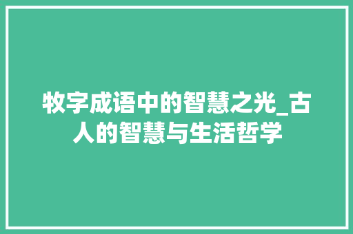 牧字成语中的智慧之光_古人的智慧与生活哲学 简历模板