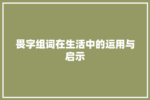 畏字组词在生活中的运用与启示 写作素材