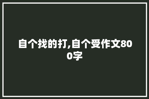 自个找的打,自个受作文800字