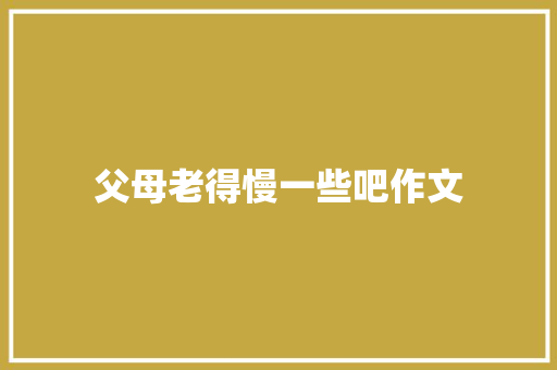 父母老得慢一些吧作文
