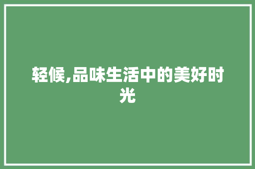 轻候,品味生活中的美好时光 诗歌创作