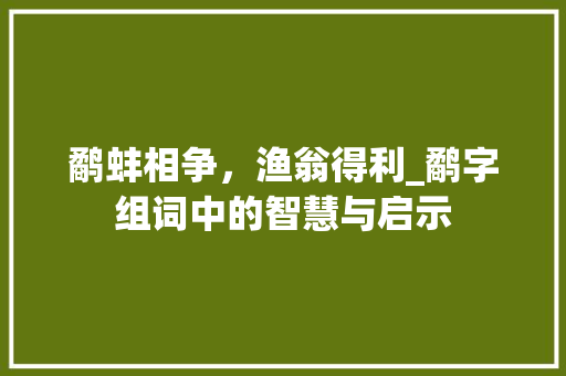 鹬蚌相争，渔翁得利_鹬字组词中的智慧与启示