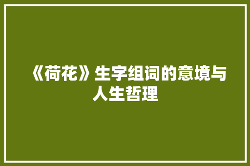 《荷花》生字组词的意境与人生哲理 商业文案