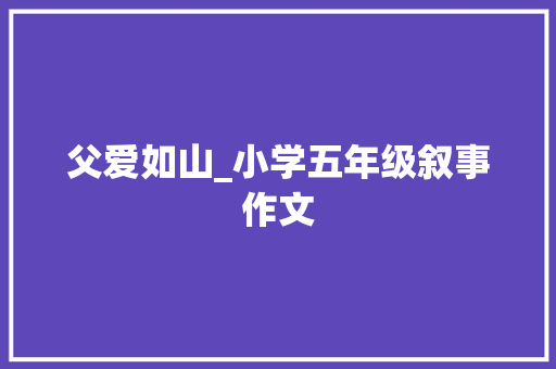 父爱如山_小学五年级叙事作文